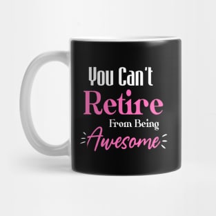 You Can't Retire From Being Awesome Funny Sayings Mug